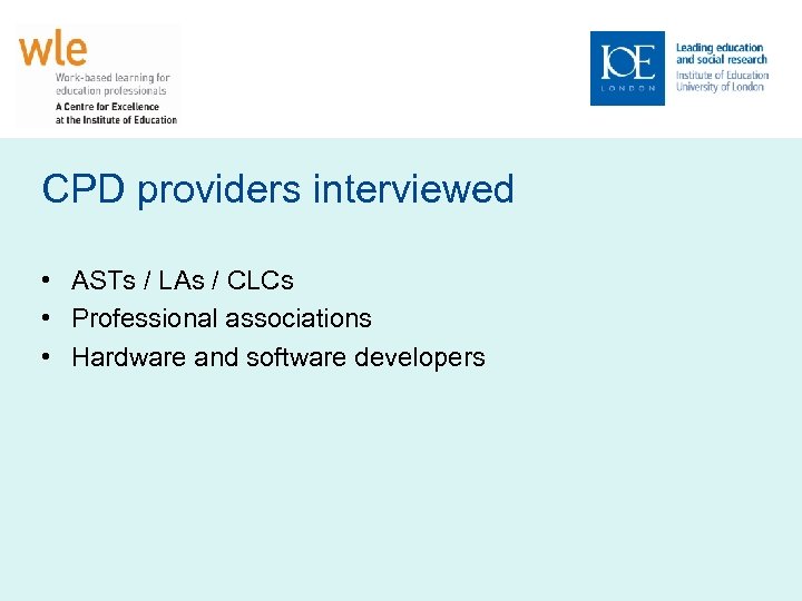 CPD providers interviewed • ASTs / LAs / CLCs • Professional associations • Hardware