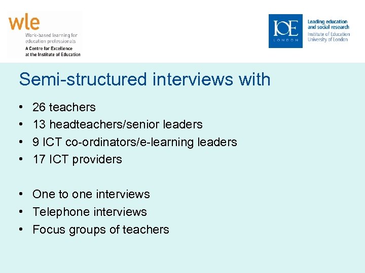 Semi-structured interviews with • • 26 teachers 13 headteachers/senior leaders 9 ICT co-ordinators/e-learning leaders