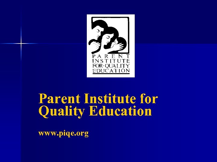 Parent Institute for Quality Education www. piqe. org 