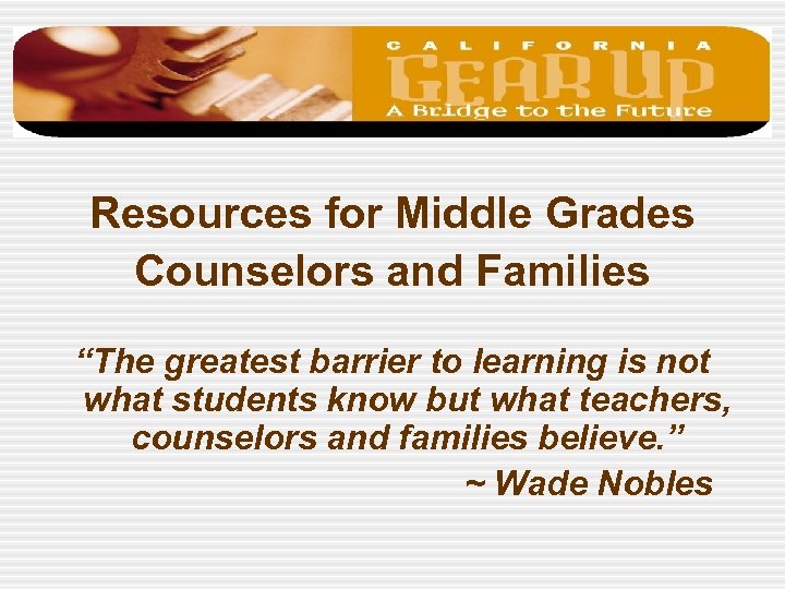 Resources for Middle Grades Counselors and Families “The greatest barrier to learning is not