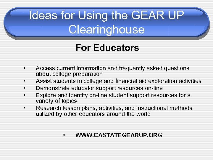 Ideas for Using the GEAR UP Clearinghouse For Educators • • • Access current