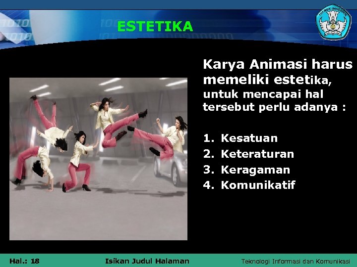ESTETIKA Karya Animasi harus memeliki estetika, untuk mencapai hal tersebut perlu adanya : 1.