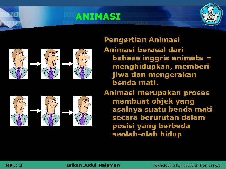 ANIMASI Pengertian Animasi berasal dari bahasa inggris animate = menghidupkan, memberi jiwa dan mengerakan