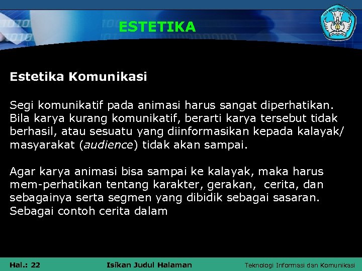 ESTETIKA Estetika Komunikasi Segi komunikatif pada animasi harus sangat diperhatikan. Bila karya kurang komunikatif,