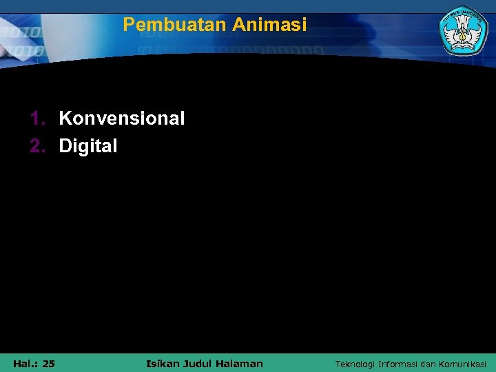 Pembuatan Animasi 1. Konvensional 2. Digital Hal. : 25 Isikan Judul Halaman Teknologi Informasi
