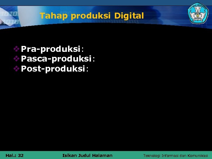 Tahap produksi Digital v Pra-produksi: v Pasca-produksi: v Post-produksi: Hal. : 32 Isikan Judul