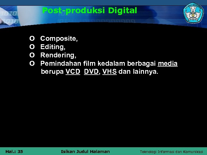Post-produksi Digital § § § Hal. : 35 O O Composite, Editing, Rendering, Pemindahan