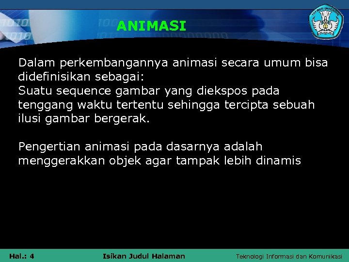 ANIMASI Dalam perkembangannya animasi secara umum bisa didefinisikan sebagai: Suatu sequence gambar yang diekspos
