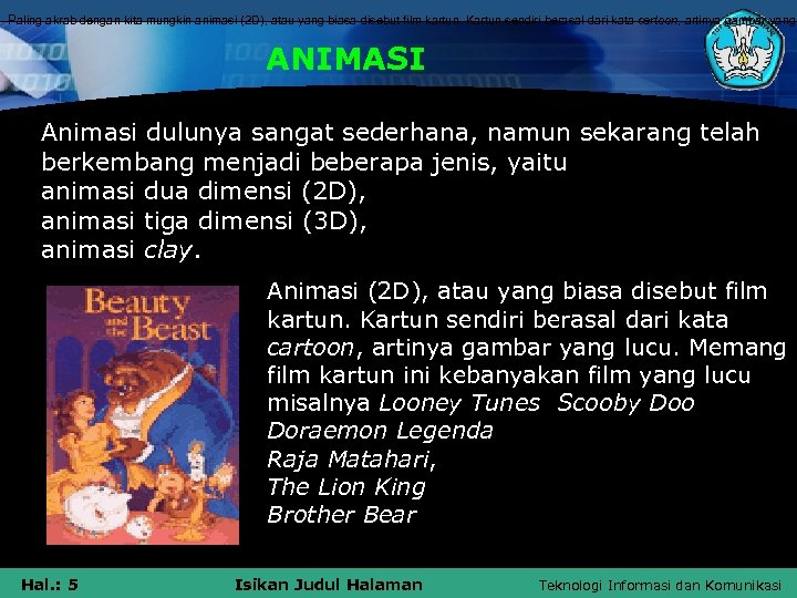 Paling akrab dengan kita mungkin animasi (2 D), atau yang biasa disebut film kartun.