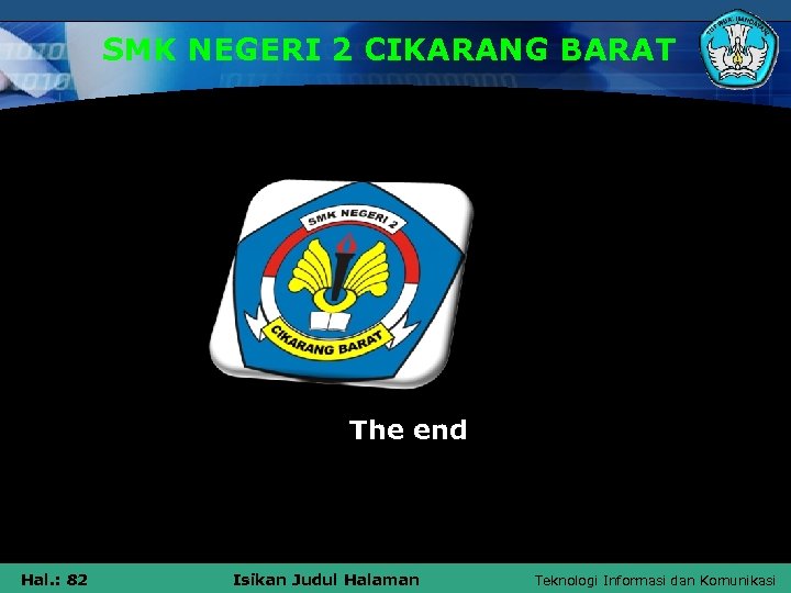 SMK NEGERI 2 CIKARANG BARAT The end Hal. : 82 Isikan Judul Halaman Teknologi