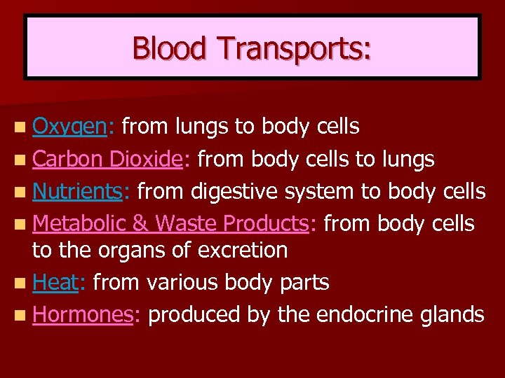 Blood Transports: n Oxygen: from lungs to body cells n Carbon Dioxide: from body