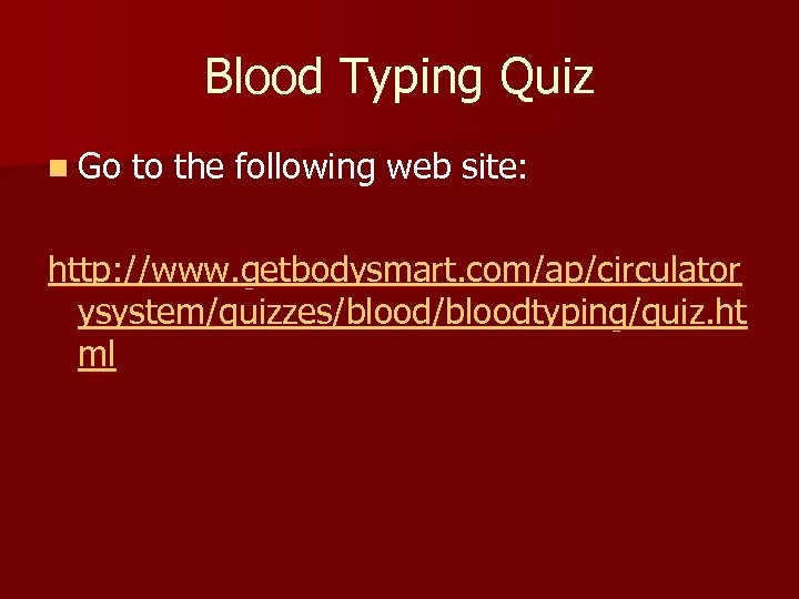 Blood Typing Quiz n Go to the following web site: http: //www. getbodysmart. com/ap/circulator
