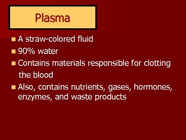 Plasma n A straw-colored fluid n 90% water n Contains materials responsible for clotting