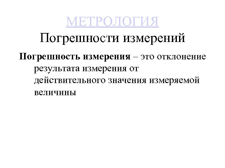 МЕТРОЛОГИЯ Погрешности измерений Погрешность измерения – это отклонение результата измерения от действительного значения измеряемой