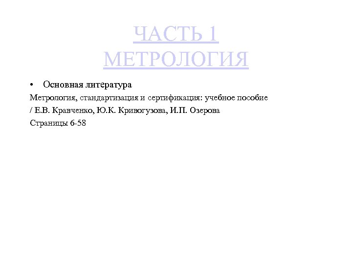 ЧАСТЬ 1 МЕТРОЛОГИЯ • Основная литература Метрология, стандартизация и сертификация: учебное пособие / Е.
