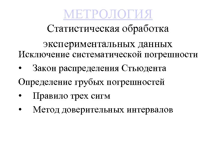 МЕТРОЛОГИЯ Статистическая обработка экспериментальных данных Исключение систематической погрешности • Закон распределения Стьюдента Определение грубых
