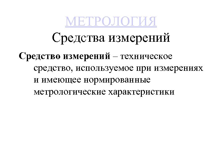 МЕТРОЛОГИЯ Средства измерений Средство измерений – техническое средство, используемое при измерениях и имеющее нормированные