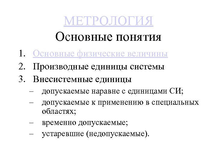 МЕТРОЛОГИЯ Основные понятия 1. Основные физические величины 2. Производные единицы системы 3. Внесистемные единицы