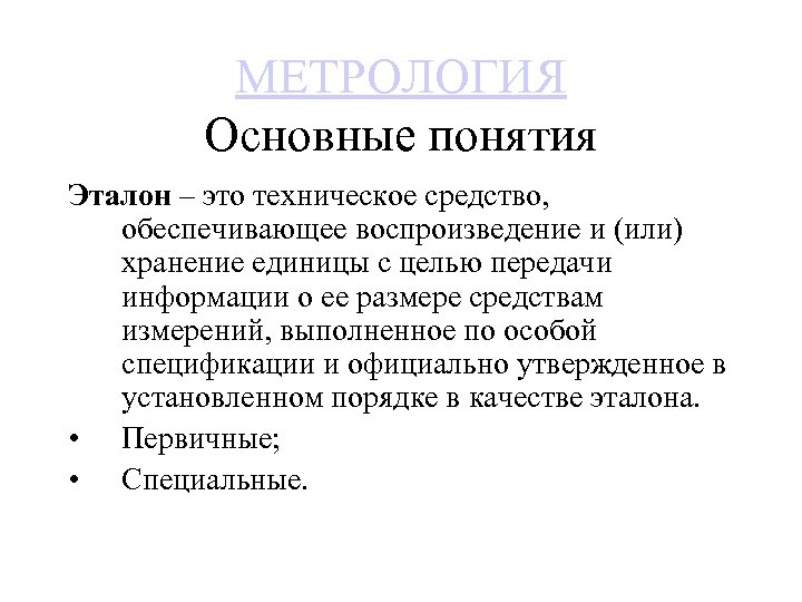МЕТРОЛОГИЯ Основные понятия Эталон – это техническое средство, обеспечивающее воспроизведение и (или) хранение единицы