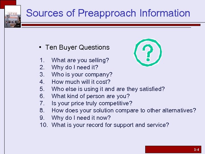 Sources of Preapproach Information • Ten Buyer Questions 1. 2. 3. 4. 5. 6.