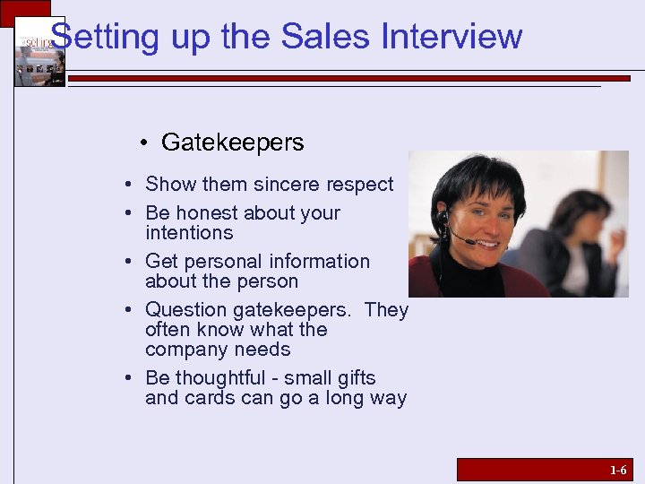 Setting up the Sales Interview • Gatekeepers • Show them sincere respect • Be