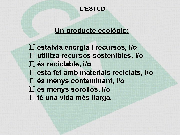 L’ESTUDI Un producte ecològic: estalvia energia i recursos, i/o utilitza recursos sostenibles, i/o és