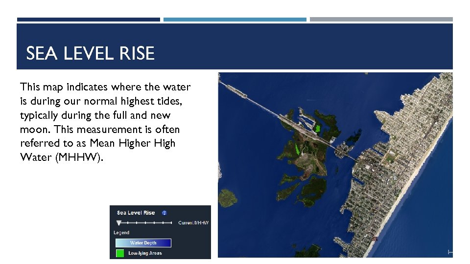 SEA LEVEL RISE This map indicates where the water is during our normal highest