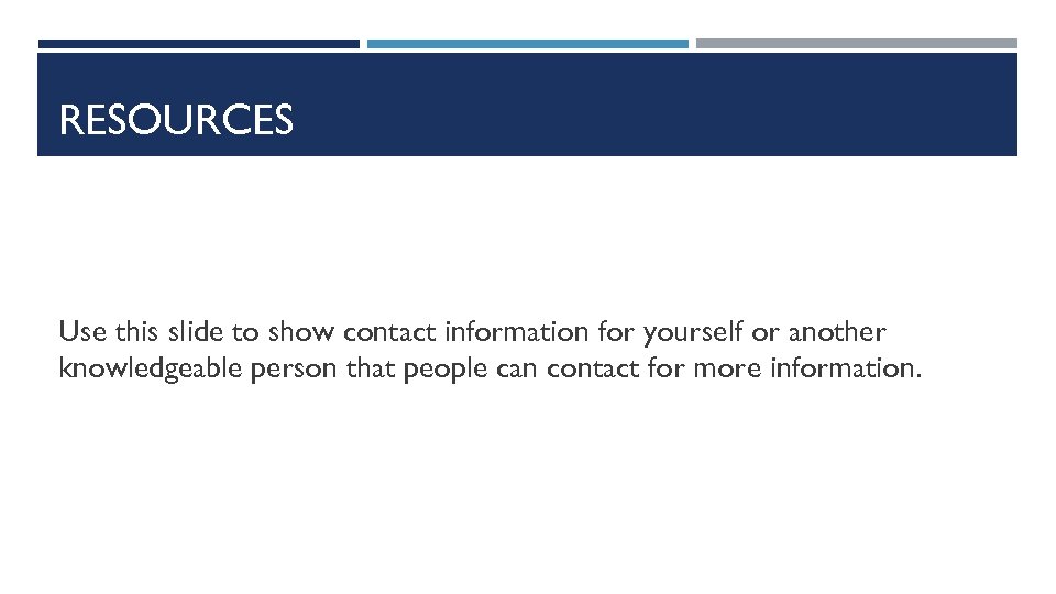 RESOURCES Use this slide to show contact information for yourself or another knowledgeable person