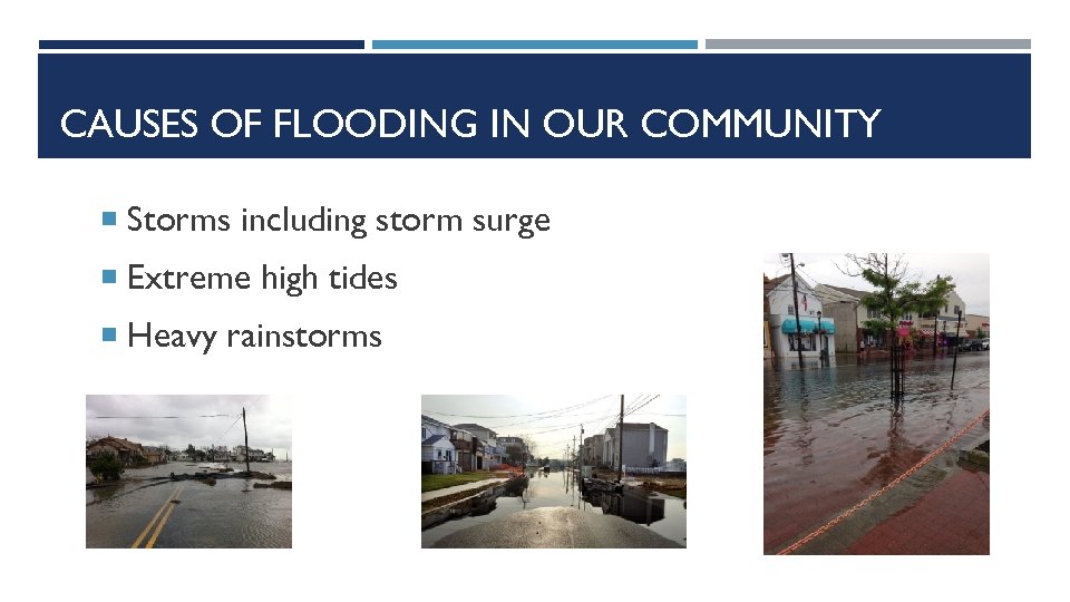 CAUSES OF FLOODING IN OUR COMMUNITY Storms including storm surge Extreme high tides Heavy