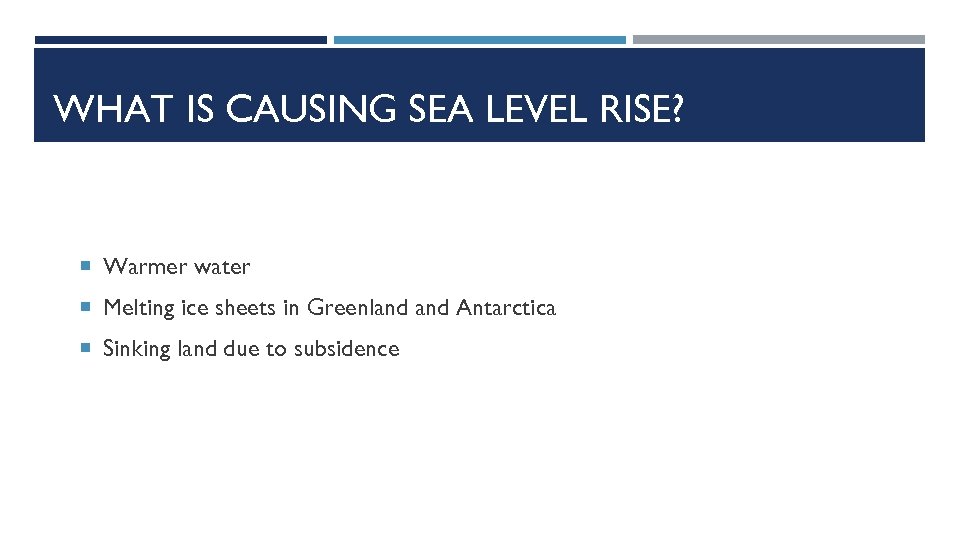 WHAT IS CAUSING SEA LEVEL RISE? Warmer water Melting ice sheets in Greenland Antarctica