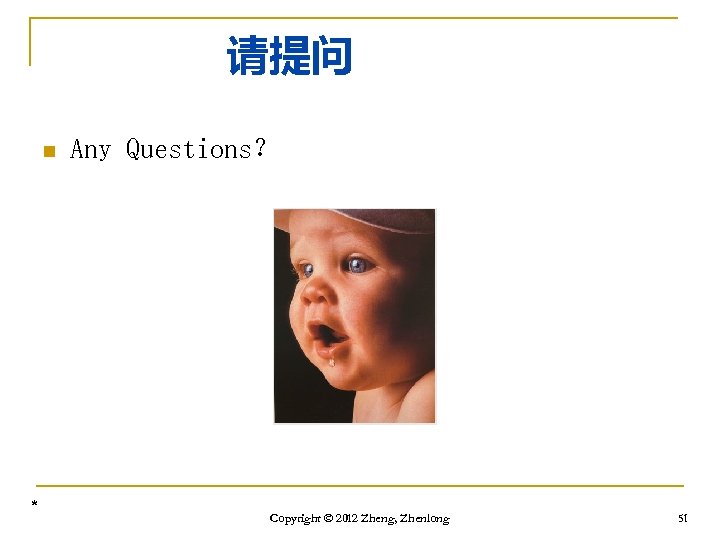 请提问 n * Any Questions？ Copyright © 2012 Zheng, Zhenlong 51 