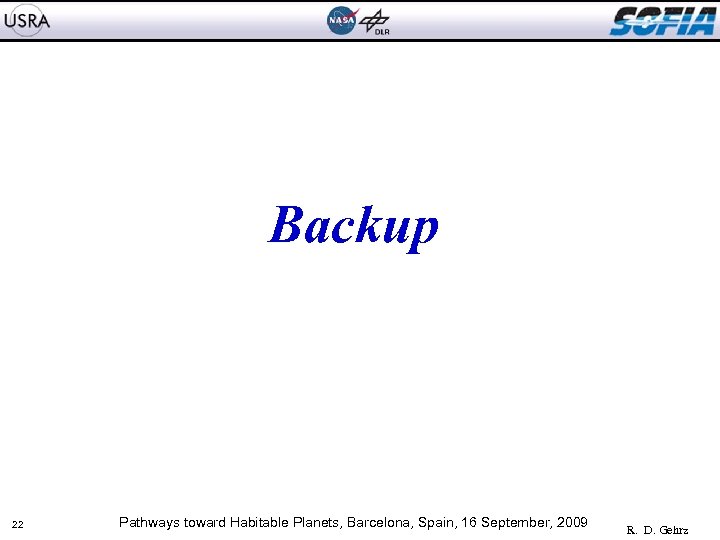 Backup 22 Pathways toward Habitable Planets, Barcelona, Spain, 16 September, 2009 R. D. Gehrz