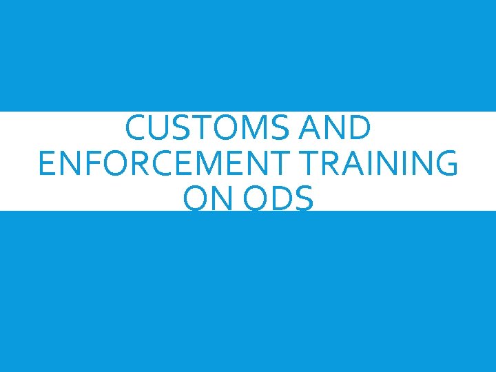 CUSTOMS AND ENFORCEMENT TRAINING ON ODS 