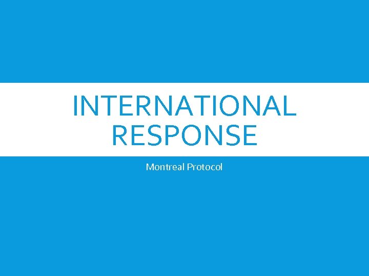 INTERNATIONAL RESPONSE Montreal Protocol 