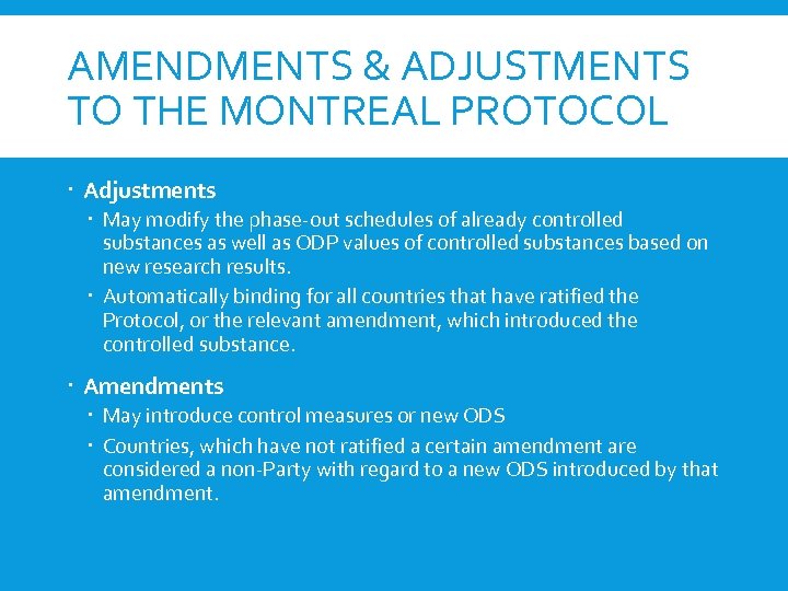 AMENDMENTS & ADJUSTMENTS TO THE MONTREAL PROTOCOL Adjustments May modify the phase-out schedules of