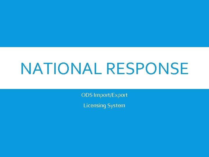 NATIONAL RESPONSE ODS Import/Export Licensing System 