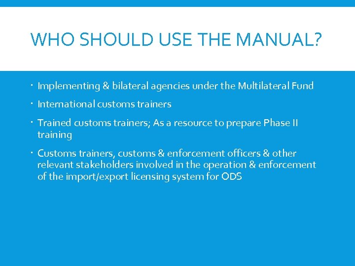 WHO SHOULD USE THE MANUAL? Implementing & bilateral agencies under the Multilateral Fund International