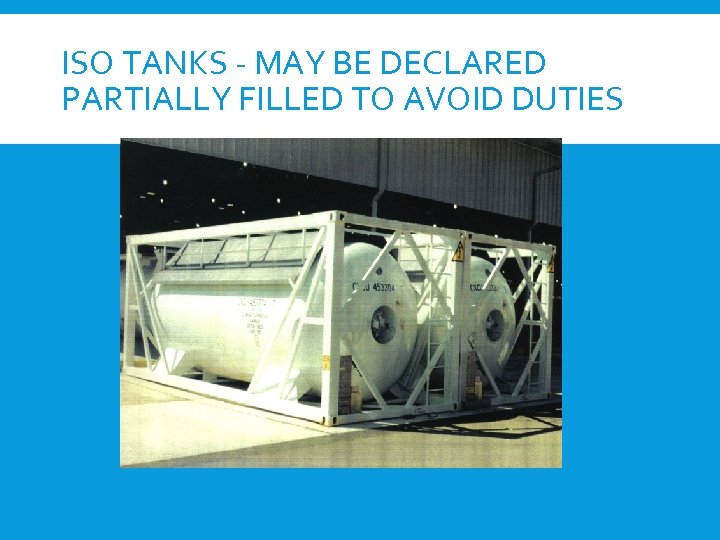ISO TANKS - MAY BE DECLARED PARTIALLY FILLED TO AVOID DUTIES 