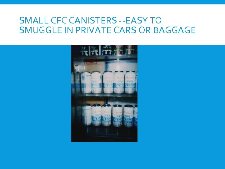 SMALL CFC CANISTERS --EASY TO SMUGGLE IN PRIVATE CARS OR BAGGAGE 