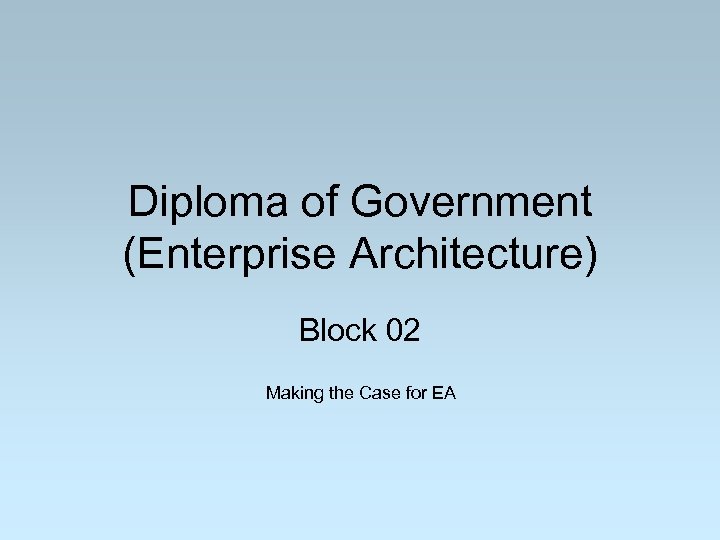 Diploma of Government (Enterprise Architecture) Block 02 Making the Case for EA 