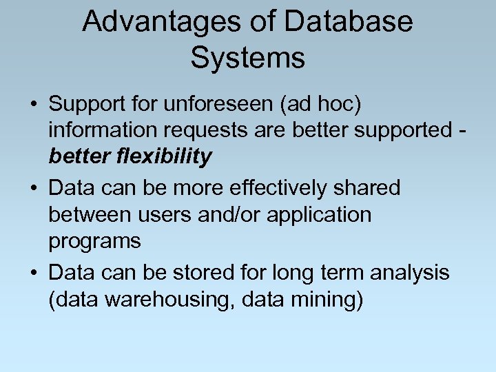 Advantages of Database Systems • Support for unforeseen (ad hoc) information requests are better