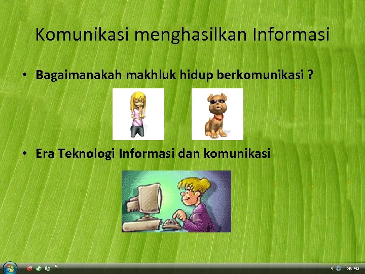 Komunikasi menghasilkan Informasi • Bagaimanakah makhluk hidup berkomunikasi ? • Era Teknologi Informasi dan