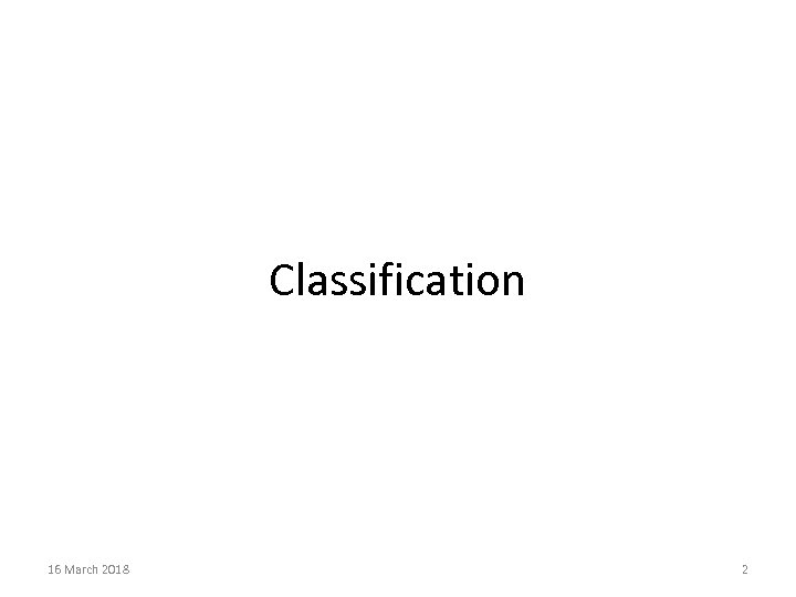 Classification 16 March 2018 2 