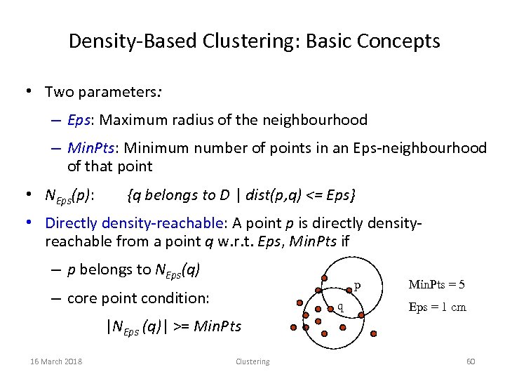 Density-Based Clustering: Basic Concepts • Two parameters: – Eps: Maximum radius of the neighbourhood