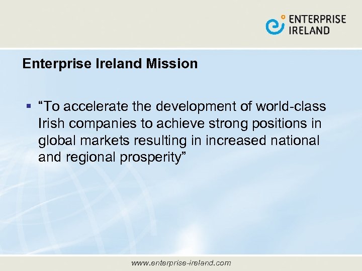 Enterprise Ireland Mission § “To accelerate the development of world-class Irish companies to achieve