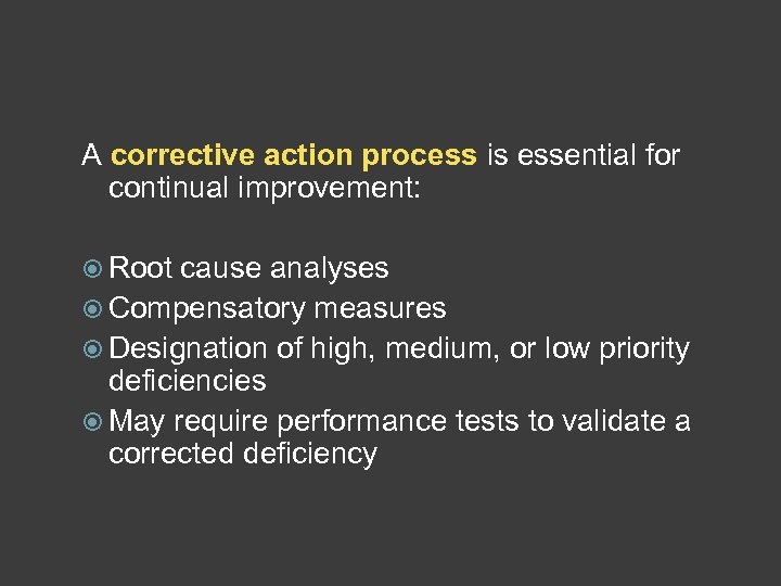 A corrective action process is essential for continual improvement: Root cause analyses Compensatory measures