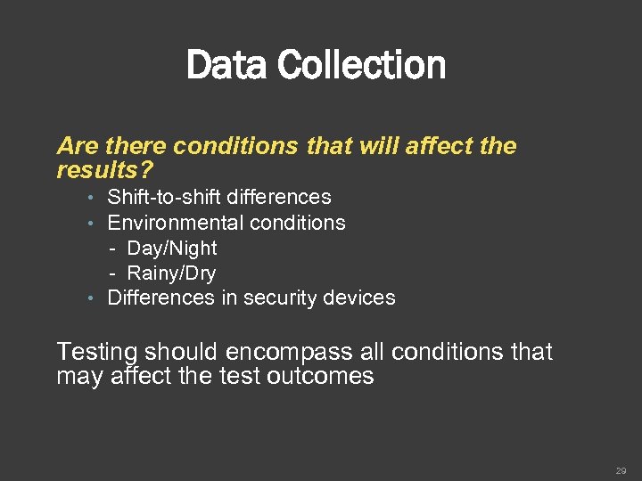 Data Collection Are there conditions that will affect the results? • Shift-to-shift differences •