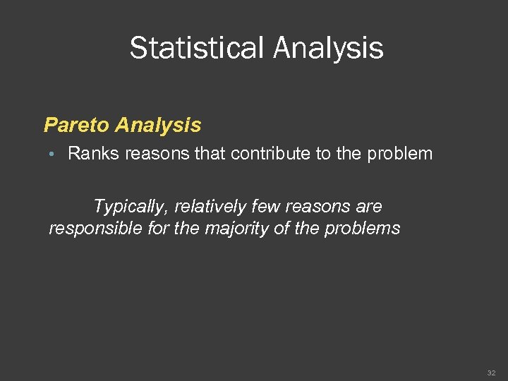 Statistical Analysis Pareto Analysis • Ranks reasons that contribute to the problem Typically, relatively