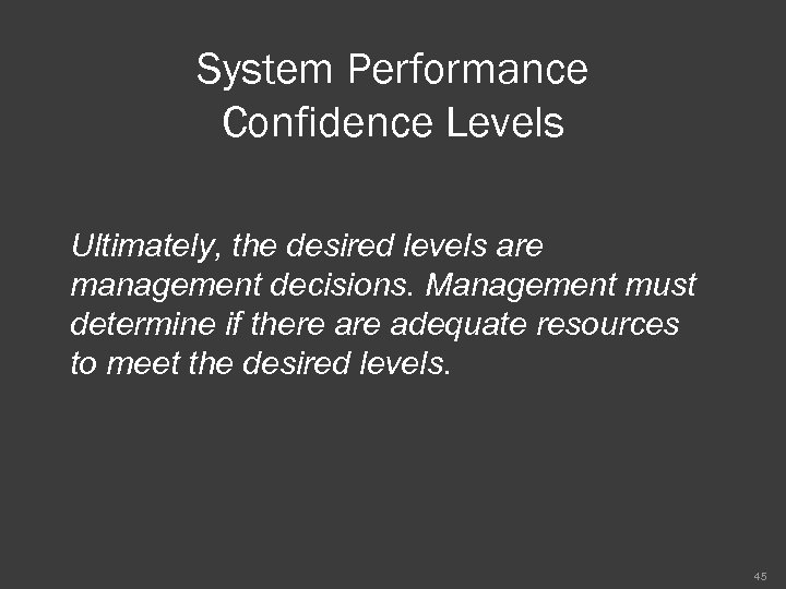 System Performance Confidence Levels Ultimately, the desired levels are management decisions. Management must determine
