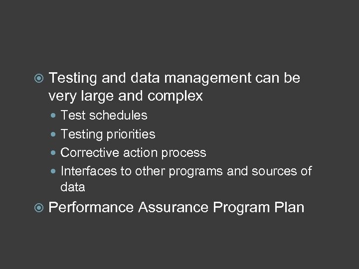  Testing and data management can be very large and complex Test schedules Testing